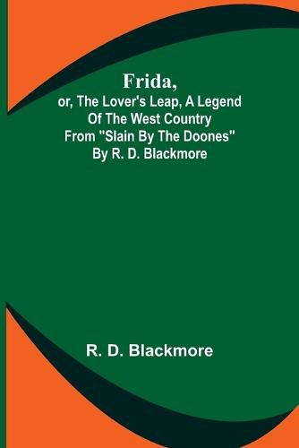 Cover image for Frida, or, The Lover's Leap, A Legend Of The West Country From Slain By The Doones By R. D. Blackmore