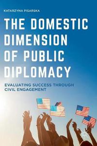 Cover image for The Domestic Dimension of Public Diplomacy: Evaluating Success through Civil Engagement