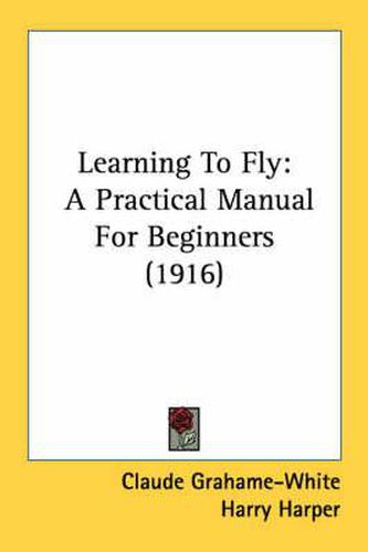 Cover image for Learning to Fly: A Practical Manual for Beginners (1916)