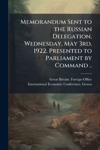 Cover image for Memorandum Sent to the Russian Delegation, Wednesday, May 3rd, 1922. Presented to Parliament by Command ..