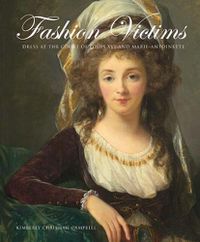 Cover image for Fashion Victims: Dress at the Court of Louis XVI and Marie-Antoinette