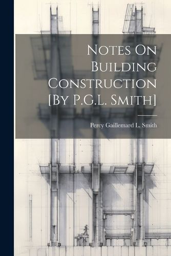 Cover image for Notes On Building Construction [By P.G.L. Smith]