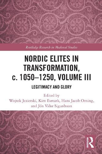 Nordic Elites in Transformation, c. 1050-1250, Volume III: Legitimacy and Glory