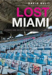 Cover image for Lost Miami: Stories and Secrets Behind Magic City Ruins