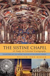 Cover image for The Sistine Chapel: A Study in Celestial Cartography: The Mysteries and the Esoteric Teachings of the Catholic Church