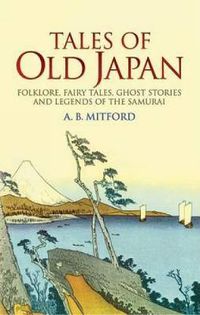 Cover image for Tales of Old Japan: Folklore, Fairy Tales, Ghost Stories and Legends of the Samurai