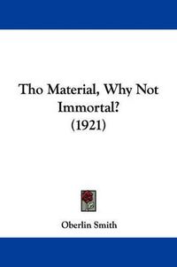 Cover image for Tho Material, Why Not Immortal? (1921)