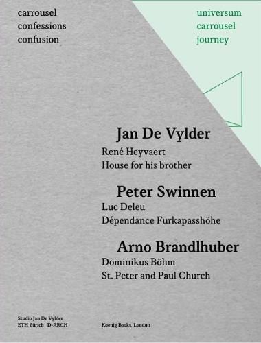 Carrousel Confessions Confusion 1: Jan De Vylder: Rene  Heyvaert House for his brother / Peter Swinnen: Luc Deleu. De pendance Furkapassho he / Arno Brandlhuber: Dominikus Bo hm. St. Peter and Paul Church