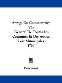 Cover image for Abrege Du Commentaire V1: General de Toutes Les Coutumes Et Des Autres Loix Municipales (1764)