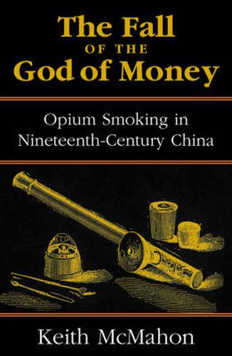 Cover image for The Fall of the God of Money: Opium Smoking in Nineteenth-Century China