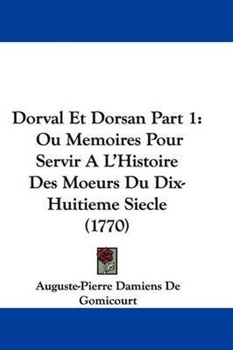 Cover image for Dorval Et Dorsan Part 1: Ou Memoires Pour Servir A L'Histoire Des Moeurs Du Dix-Huitieme Siecle (1770)