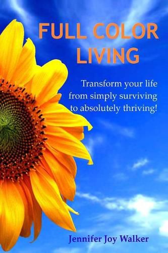 Cover image for Full Color Living: Transform Your Life from Simply Surviving to Absolutely Thriving!