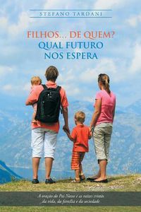 Cover image for Filhos... De Quem? Qual Futuro Nos Espera: A Oracao Do Pai Nosso E as Raizes Cristas Da Vida, Da Familia E Da Sociedade