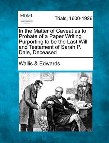 Cover image for In the Matter of Caveat as to Probate of a Paper Writing Purporting to Be the Last Will and Testament of Sarah P. Dale, Deceased