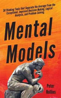 Cover image for Mental Models: 30 Thinking Tools that Separate the Average From the Exceptional. Improved Decision-Making, Logical Analysis, and Problem-Solving.