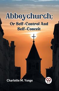 Cover image for Abbeychurch; or Self-Control and Self-Conceit