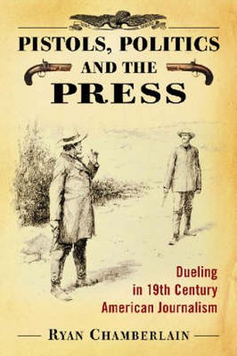 Cover image for Pistols, Politics and the Press: Dueling in 19th Century American Journalism