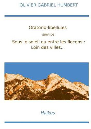 Cover image for Oratorio-libellules...: Sous le soleil ou entre les flocons: Loin des villes...