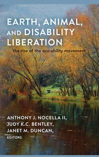 Cover image for Earth, Animal, and Disability Liberation: The Rise of the Eco-Ability Movement