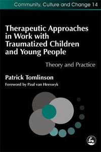 Cover image for Therapeutic Approaches in Work with Traumatised Children and Young People: Theory and Practice