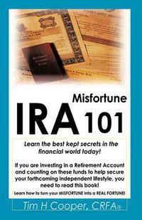 Cover image for IRA Misfortune 101: Learn the Best Kept Secrets in the Financial World Today!