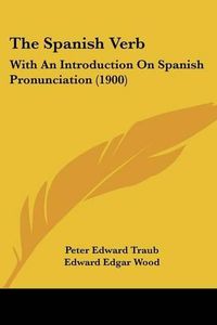 Cover image for The Spanish Verb: With an Introduction on Spanish Pronunciation (1900)