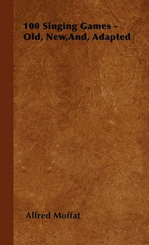 Cover image for 100 Singing Games - Old, New,And, Adapted