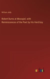 Cover image for Robert Burns at Mossgiel, with Reminiscences of the Poet by His Herd-boy