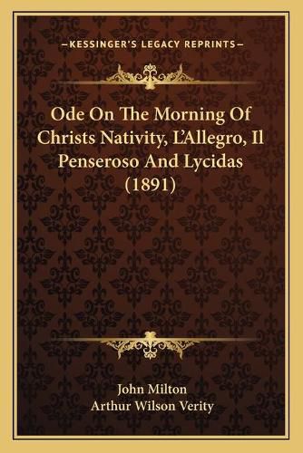 Cover image for Ode on the Morning of Christs Nativity, L'Allegro, Il Penseroso and Lycidas (1891)