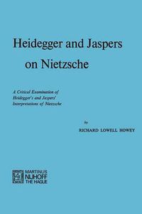 Cover image for Heidegger and Jaspers on Nietzsche: A Critical Examination of Heidegger's and Jaspers' Interpretations of Nietzsche