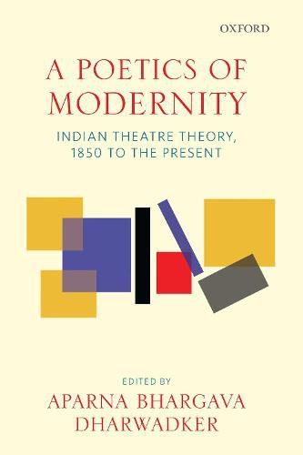 Cover image for A Poetics of Modernity: Indian Theatre Theory, 1850 to the Present