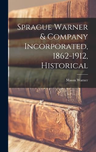 Cover image for Sprague Warner & Company Incorporated, 1862-1912, Historical