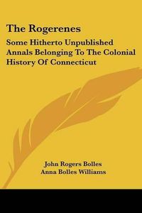 Cover image for The Rogerenes: Some Hitherto Unpublished Annals Belonging to the Colonial History of Connecticut