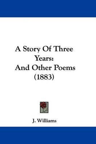 Cover image for A Story of Three Years: And Other Poems (1883)