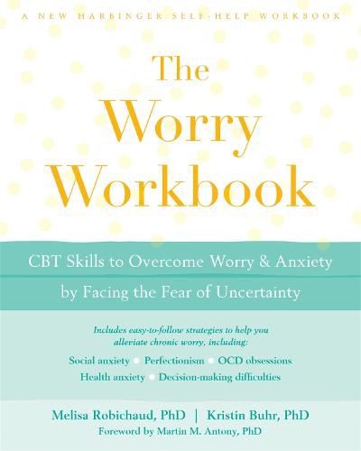 Cover image for The Worry Workbook: CBT Skills to Overcome Worry and Anxiety by Facing the Fear of Uncertainty