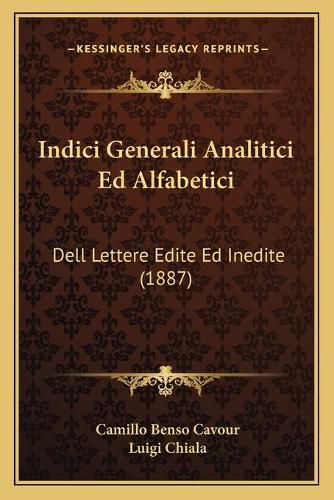 Cover image for Indici Generali Analitici Ed Alfabetici: Dell Lettere Edite Ed Inedite (1887)