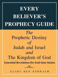 Cover image for Every Believer's Prophecy Guide: The Prophetic Destiny of Judah and Israel and the Kingdom of God