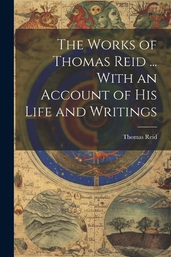 The Works of Thomas Reid ... With an Account of His Life and Writings