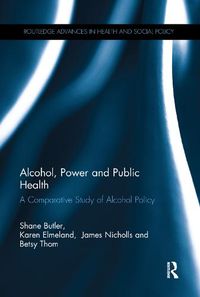 Cover image for Alcohol, Power and Public Health: A Comparative Study of Alcohol Policy