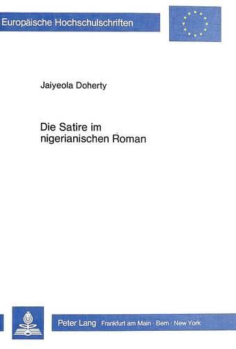 Die Satire Im Nigerianischen Roman: Die Rolle Der Satire in Den Romanwerken Vier Nigerianischer Schriftsteller - T.M. Aluko, Chinua Achebe, Nkem Nwankwo Und Wole Soyinka