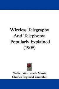 Cover image for Wireless Telegraphy and Telephony: Popularly Explained (1908)