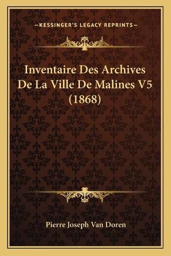 Cover image for Inventaire Des Archives de La Ville de Malines V5 (1868)