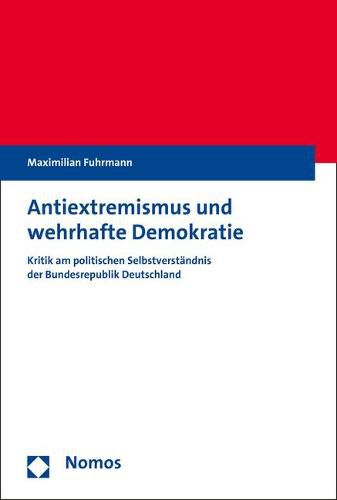 Cover image for Antiextremismus Und Wehrhafte Demokratie: Kritik Am Politischen Selbstverstandnis Der Bundesrepublik Deutschland