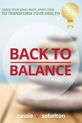 Cover image for Back to Balance: Crack Your Mind, Body, Spirit Code to Transform Your Health