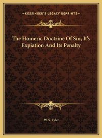 Cover image for The Homeric Doctrine of Sin, It's Expiation and Its Penalty the Homeric Doctrine of Sin, It's Expiation and Its Penalty