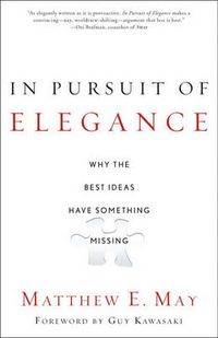 Cover image for In Pursuit of Elegance: Why the Best Ideas Have Something Missing