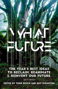 Cover image for What Future: The Year's Best Ideas to Reclaim, Reanimate & Reinvent Our Future