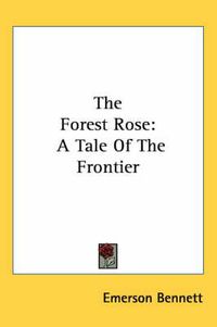 Cover image for The Forest Rose: A Tale of the Frontier