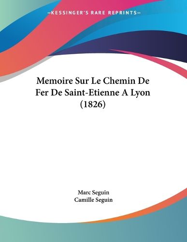 Cover image for Memoire Sur Le Chemin de Fer de Saint-Etienne a Lyon (1826)