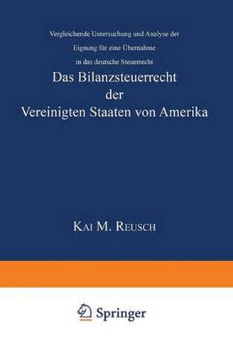 Cover image for Das Bilanzsteuerrecht Der Vereinigten Staaten Von Amerika: Vergleichende Untersuchung Und Analyse Der Eignung Fur Eine UEbernahme in Das Deutsche Steuerrecht